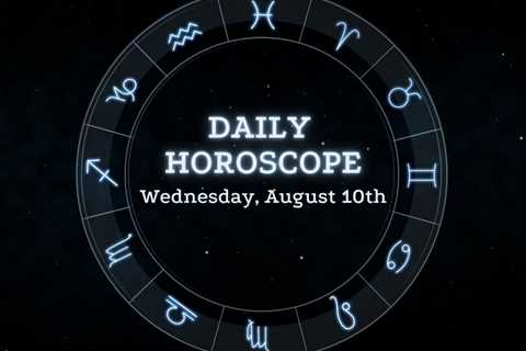 Your Daily Horoscope: August 10, 2022