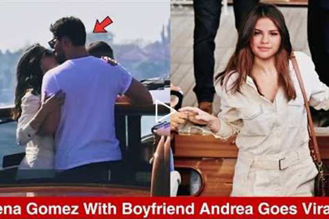 Selena Gomez spotted getting cozy with boyfriend Andrea Iervolino on a boat ride in Venice