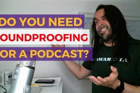 Do You Need Soundproofing For Your Podcast?