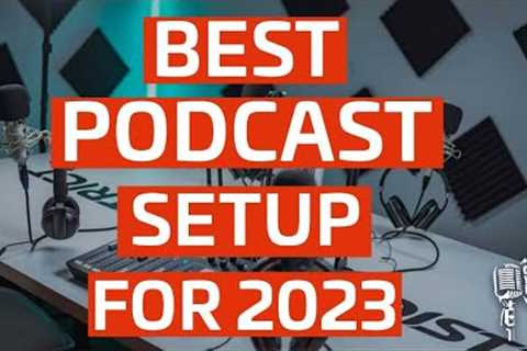 Top Podcast Audio and Video Setup for 2023