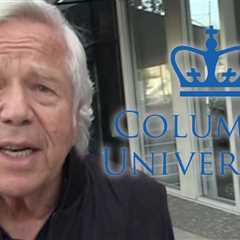 Robert Kraft 'Deeply Saddened' Over Columbia, University Unrecognizable