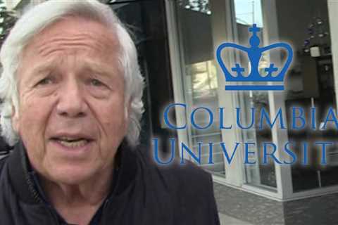 Robert Kraft 'Deeply Saddened' Over Columbia, University Unrecognizable