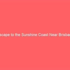 Escape to the Sunshine Coast Near Brisbane