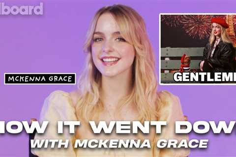 McKenna Grace Shares the Inspiration For Her “Gentleman” Music Video | How It Went Down | Billboard