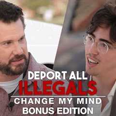 Deport All Illegals (Bonus Edition) | Change My Mind
