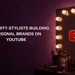 Celebrity Stylists Building Personal Brands on YouTube