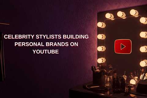 Celebrity Stylists Building Personal Brands on YouTube
